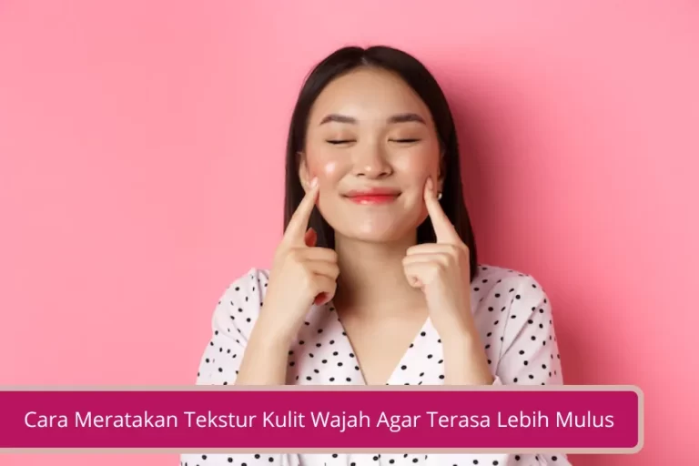 Gambar Cara Meratakan Tekstur Kulit Wajah Agar Terlihat dan Terasa Lebih Mulus