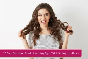 Gambar 12 Cara Merawat Rambut Keriting Agar Tidak Kering dan Kusut