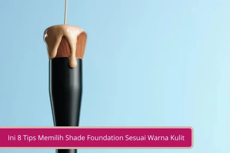 Gambar Ini 8 Tips Memilih Shade Foundation Sesuai Warna Kulit Agar Terlihat Lebih Flawless