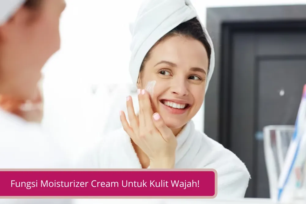 Gambar Bukan Cuman Bikin Lembap Ini Fungsi Moisturizer Cream Untuk Kulit Wajah