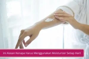 Gambar Jaga Kulit Tetap Sehat Ini Alasan Kenapa Harus Menggunakan Moisturizer Setiap Hari