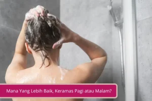 Gambar Biar Rambut Lebih Sehat Mana Yang Lebih Baik Keramas Pagi atau Malam