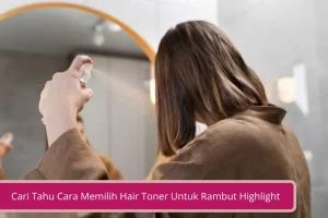 Gambar Cari Tahu Cara Memilih Hair Toner Untuk Rambut Highlight agar Terhindar dari Rambut Kusam