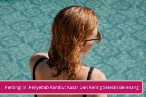 Gambar Penting Ini Penyebab Rambut Kasar Dan Kering Setelah Berenang