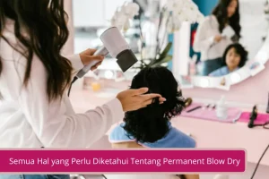 Gambar Semua Hal yang Perlu Diketahui Tentang Permanent Blow Dry