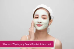 Gambar 3 Masker Wajah yang Boleh Dipakai Setiap Hari Biar Wajah Selalu Glowing