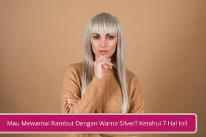 Gambar 7 Hal Yang Harus Kamu Ketahui Jika Ingin Mewarnai Rambut Dengan Warna Silver