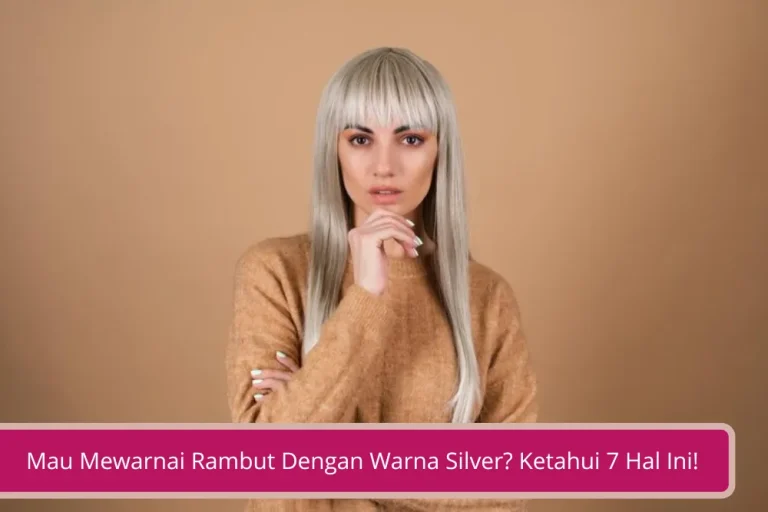 Gambar 7 Hal Yang Harus Kamu Ketahui Jika Ingin Mewarnai Rambut Dengan Warna Silver