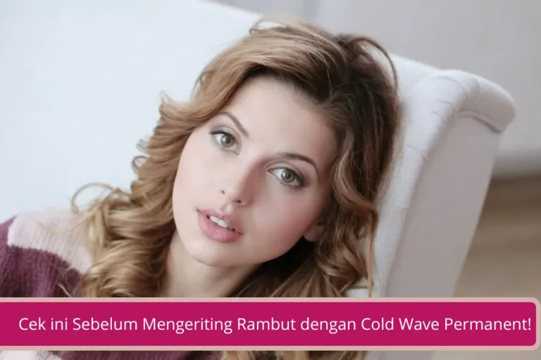 Gambar 7 Hal Yang Perlu Diperhatikan Sebelum Mengeriting Rambut Dengan Cold Wave Permanent