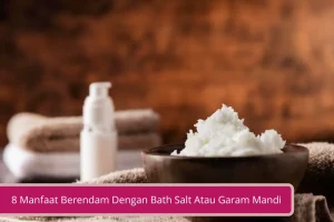 Gambar 8 Manfaat Berendam Dengan Bath Salt Atau Garam Mandi Untuk Kulit dan Tubuh