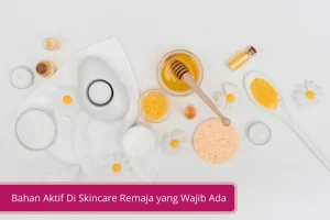 Gambar Bahan Aktif Di Skincare Remaja Untuk Kulit Berminyak Dan Berjerawat Yang Wajib Ada