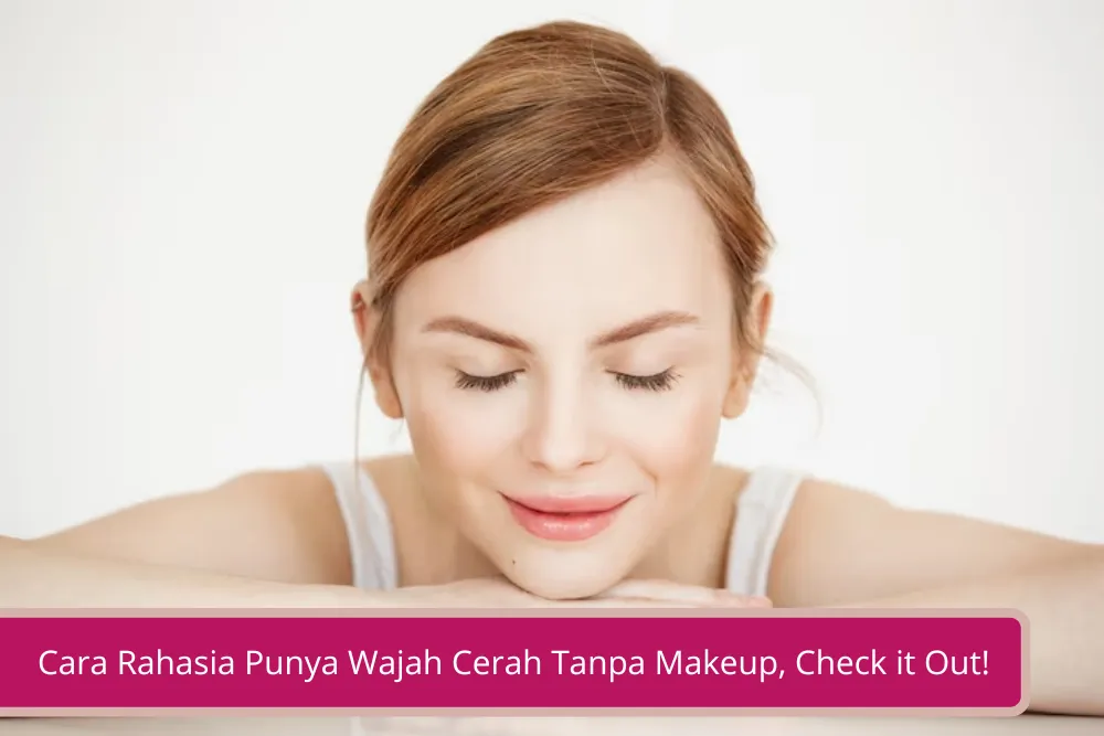 Gambar Cara Rahasia Punya Wajah Cerah Tanpa Makeup Check it Out