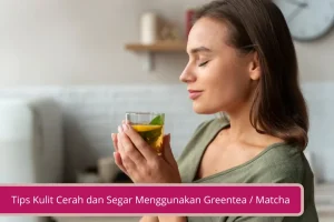 Gambar Tips Kulit Cerah dan Segar Menggunakan Greentea Matcha