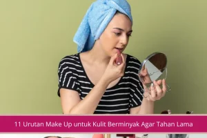 Gambar 11 Urutan Make Up untuk Kulit Berminyak Agar Tahan Lama Anti Kelihatan Mengkilap