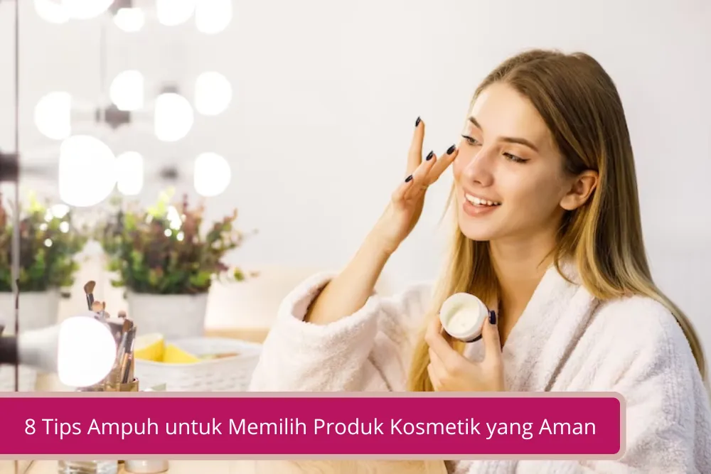 Gambar 8 Tips Ampuh untuk Memilih Produk Kosmetik yang Aman