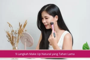 Gambar 9 Langkah Make Up Natural yang Tahan Lama untuk Tampilan Sehari hari