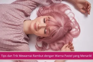 Gambar Tips dan Trik Mewarnai Rambut dengan Warna Pastel yang Menarik