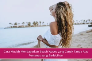 Gambar Cara Mudah Mendapatkan Beach Waves yang Cantik Tanpa Alat Pemanas yang Berlebihan