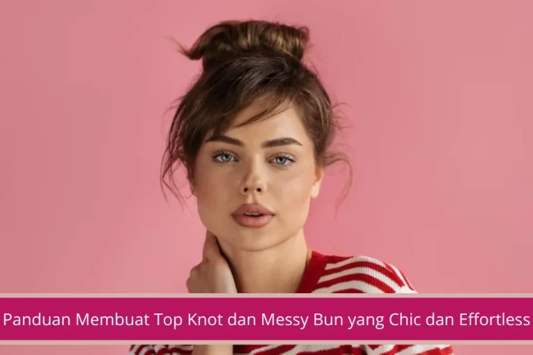 Gambar Panduan Membuat Top Knot dan Messy Bun yang Chic dan Effortless